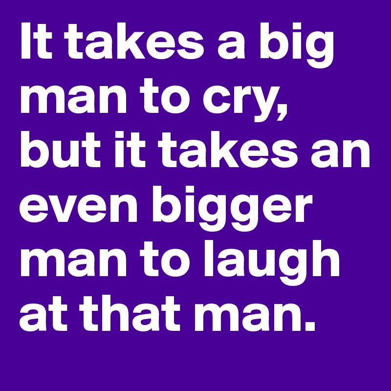 It-takes-a-big-man-to-cry-but-it-takes-an-even-big