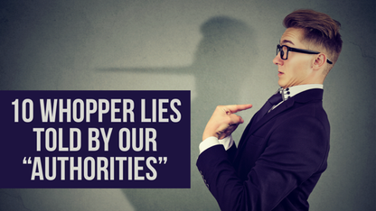 10 WHOPPER LIES Told By Our Authorities (Pinnochio Alert)