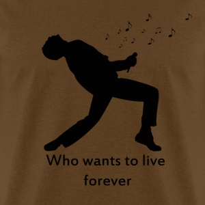 who-wants-to-live-forever-men-s-t-shirt.jpg