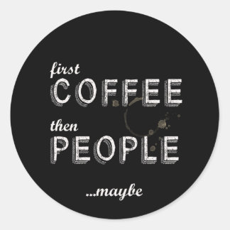 first_coffee_then_people_funny_classic_round_sticker-r2c36e192f03b42bb8c74493c066a21fe_v9waf_8byvr_324.jpg