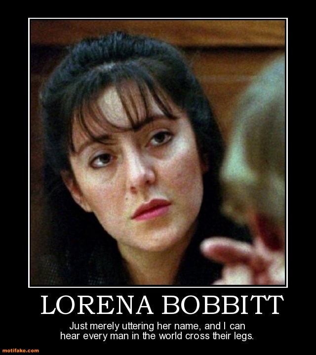 lorena-bobbitt-just-merely-uttering-her-name-and-can-hear-ev-demotivational-posters-1368865017.jpg