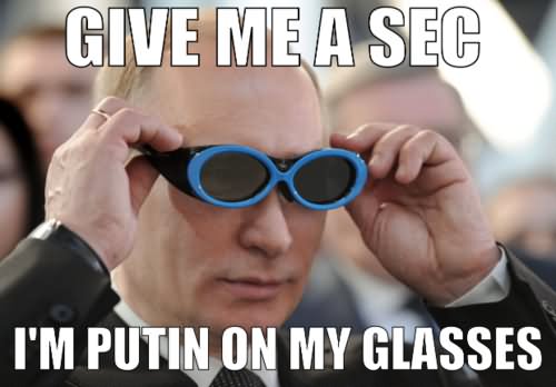 Give-Me-A-Sec-I-Am-Putin-On-My-Glasses-Funny-Meme-Image.jpg
