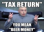 Tax-Return-You-Mean-Beer-Money-Funny-Meme.jpg