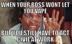 19-When-your-boss-wont-let-you-vape-but-you-still-have-to-act-civil-at-work.jpg