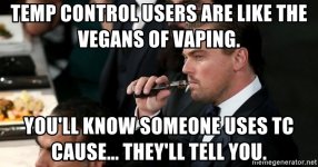 temp-control-users-are-like-the-vegans-of-vaping-youll-know-someone-uses-tc-cause-theyll-tell-...jpg