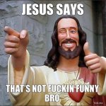 jesus-says-thats-not-fuckin-funny-bro.jpg