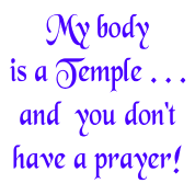 My-Body-is-a-Temple-and-You-Don-t-Have-a-Prayer.png