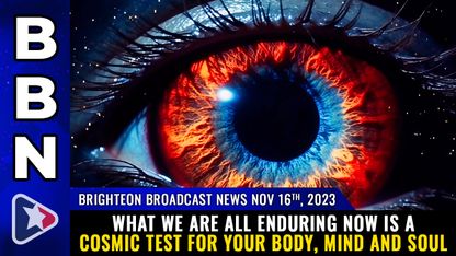 Brighteon Broadcast News, Nov 16, 2023 - What we are all enduring now is a COSMIC TEST for your body, mind and soul