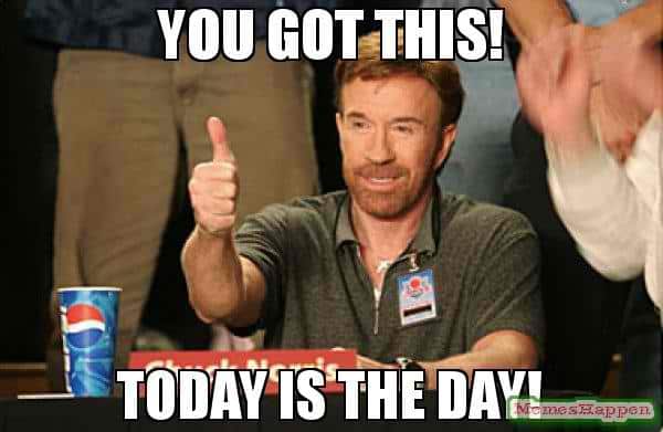 you-got-this-today-is-the-day-meme.jpg