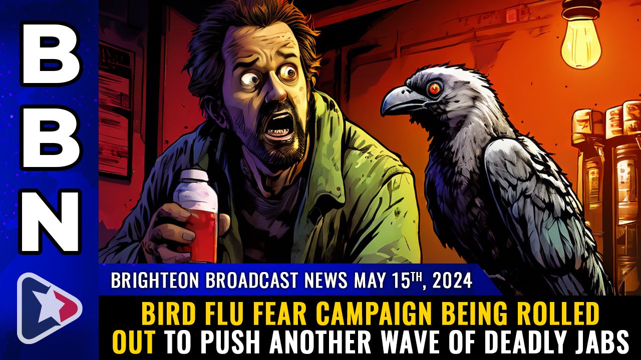 Brighteon Broadcast News, May 15, 2024 - Bird Flu FEAR CAMPAIGN being rolled out to push another wave of DEADLY JABS