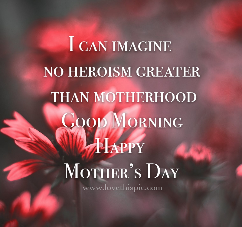 371321-I-Can-Imagine-No-Heroism-Greater-Than-Motherhood.png