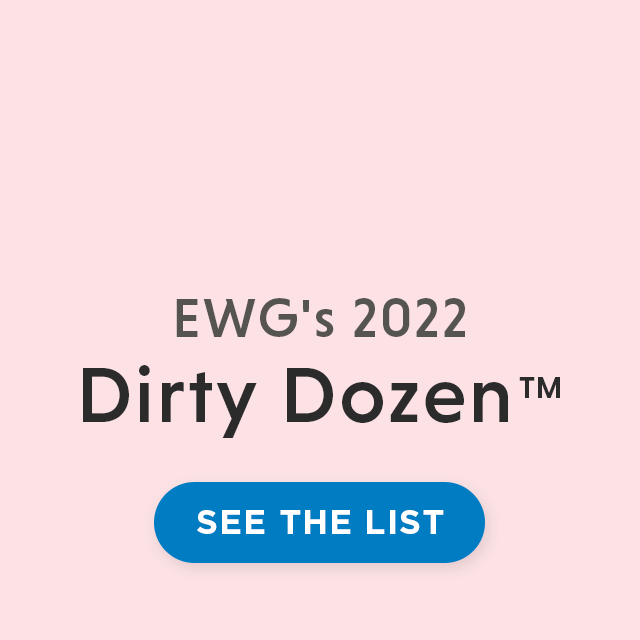 EWG's 2022 Dirty Dozen - SEE THE LIST