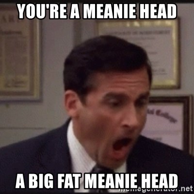 youre-a-meanie-head-a-big-fat-meanie-head.jpg