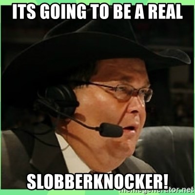 its-going-to-be-a-real-slobberknocker.jpg